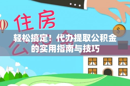 玛曲轻松搞定！代办提取公积金的实用指南与技巧