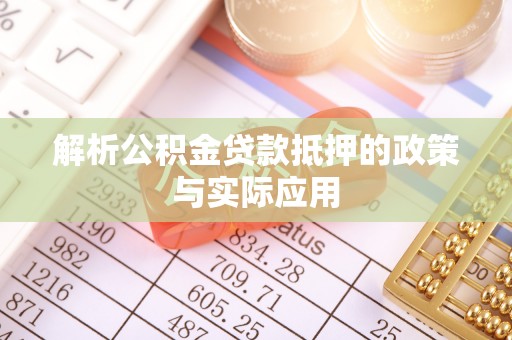 玛曲解析公积金贷款抵押的政策与实际应用