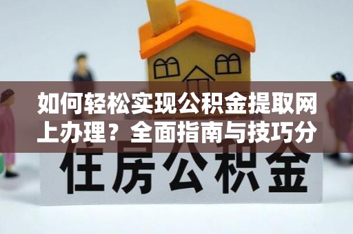 玛曲如何轻松实现公积金提取网上办理？全面指南与技巧分享