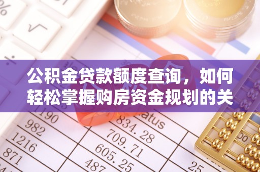 玛曲公积金贷款额度查询，如何轻松掌握购房资金规划的关键