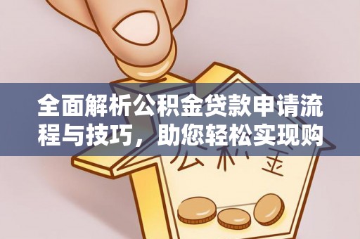 玛曲全面解析公积金贷款申请流程与技巧，助您轻松实现购房梦想