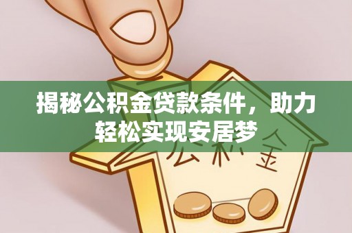玛曲揭秘公积金贷款条件，助力轻松实现安居梦
