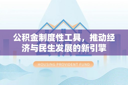 玛曲公积金制度性工具，推动经济与民生发展的新引擎