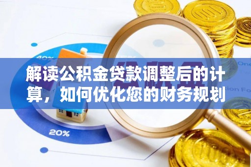 玛曲解读公积金贷款调整后的计算，如何优化您的财务规划