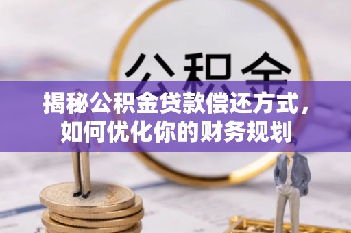 玛曲揭秘公积金贷款偿还方式，如何优化你的财务规划