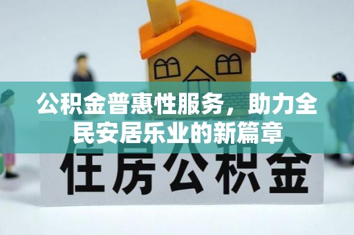 玛曲公积金普惠性服务，助力全民安居乐业的新篇章