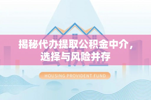 玛曲揭秘代办提取公积金中介，选择与风险并存