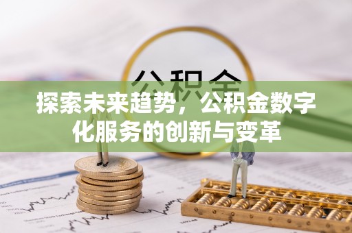 玛曲探索未来趋势，公积金数字化服务的创新与变革