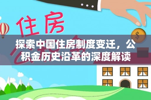 玛曲探索中国住房制度变迁，公积金历史沿革的深度解读