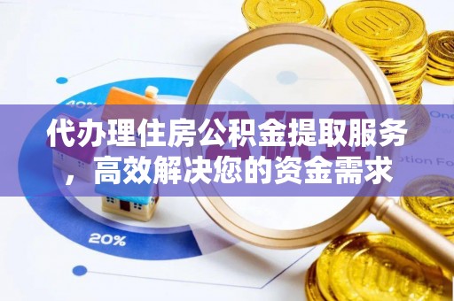 玛曲代办理住房公积金提取服务，高效解决您的资金需求