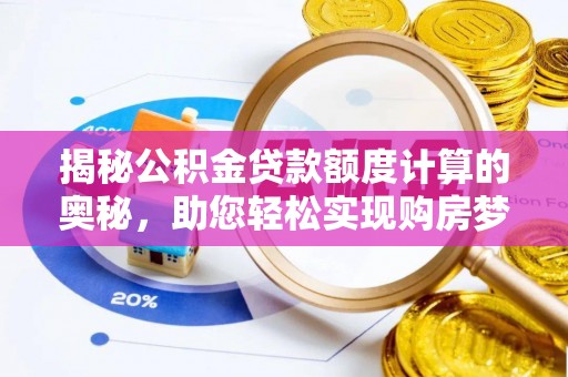 玛曲揭秘公积金贷款额度计算的奥秘，助您轻松实现购房梦想