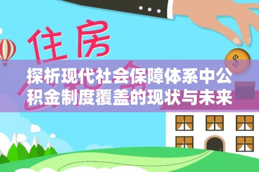 玛曲探析现代社会保障体系中公积金制度覆盖的现状与未来