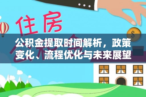 玛曲公积金提取时间解析，政策变化、流程优化与未来展望