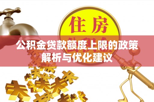 玛曲公积金贷款额度上限的政策解析与优化建议
