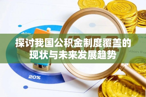 玛曲探讨我国公积金制度覆盖的现状与未来发展趋势
