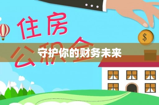 玛曲守护你的财务未来