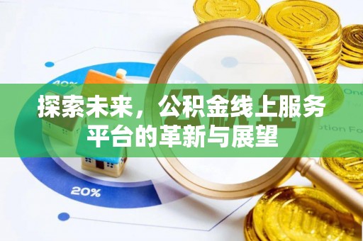 玛曲探索未来，公积金线上服务平台的革新与展望