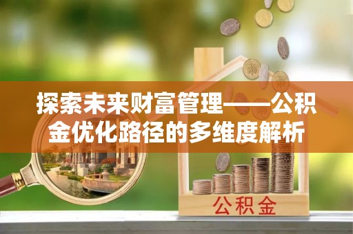 玛曲探索未来财富管理——公积金优化路径的多维度解析
