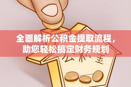 玛曲全面解析公积金提取流程，助您轻松搞定财务规划