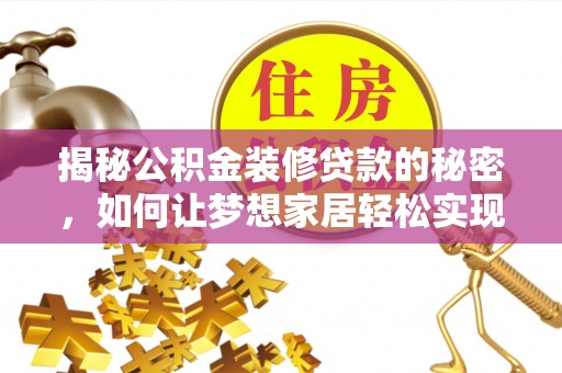 玛曲揭秘公积金装修贷款的秘密，如何让梦想家居轻松实现？
