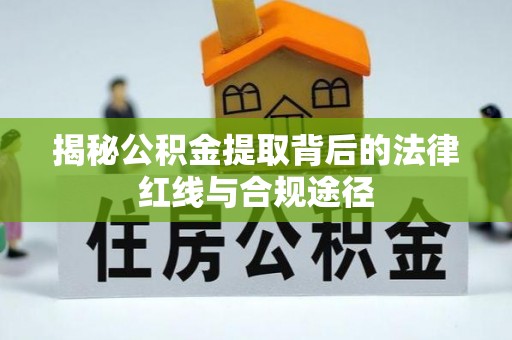 玛曲揭秘公积金提取背后的法律红线与合规途径