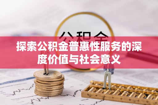 玛曲探索公积金普惠性服务的深度价值与社会意义