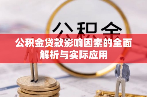 玛曲公积金贷款影响因素的全面解析与实际应用
