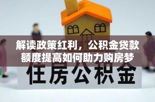 玛曲解读政策红利，公积金贷款额度提高如何助力购房梦