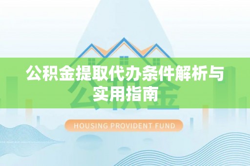 玛曲公积金提取代办条件解析与实用指南