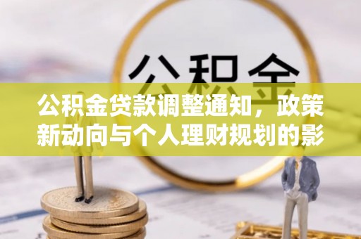 玛曲公积金贷款调整通知，政策新动向与个人理财规划的影响