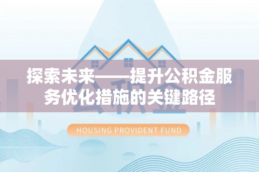 玛曲探索未来——提升公积金服务优化措施的关键路径