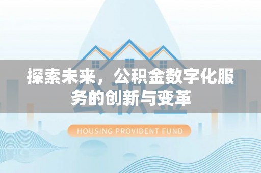 玛曲探索未来，公积金数字化服务的创新与变革