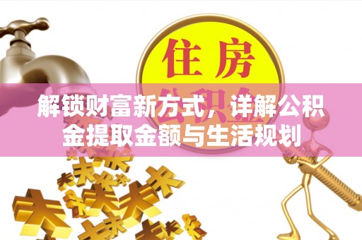 玛曲解锁财富新方式，详解公积金提取金额与生活规划