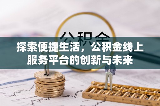 玛曲探索便捷生活，公积金线上服务平台的创新与未来