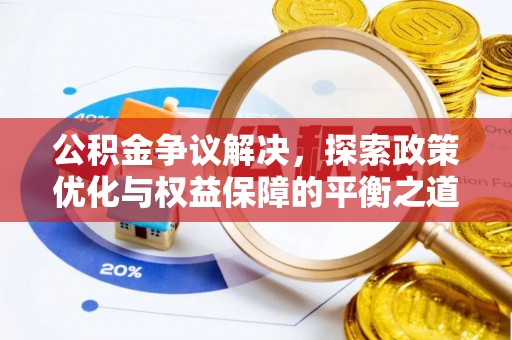 玛曲公积金争议解决，探索政策优化与权益保障的平衡之道