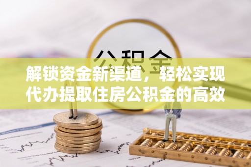 玛曲解锁资金新渠道，轻松实现代办提取住房公积金的高效攻略