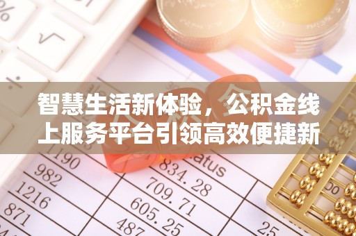 玛曲智慧生活新体验，公积金线上服务平台引领高效便捷新时代
