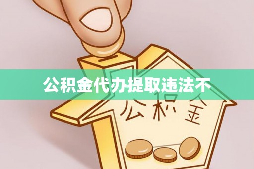 玛曲公积金代办提取违法不