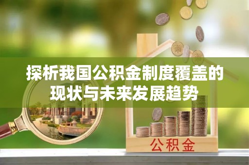 玛曲探析我国公积金制度覆盖的现状与未来发展趋势