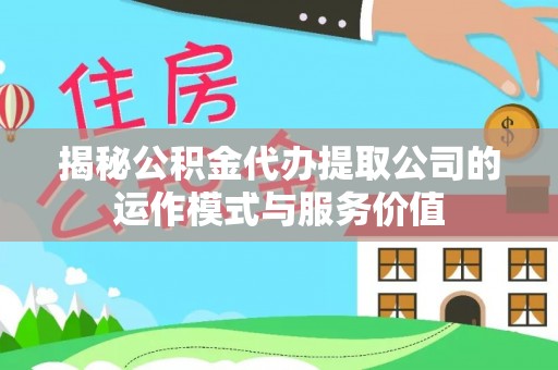 玛曲揭秘公积金代办提取公司的运作模式与服务价值