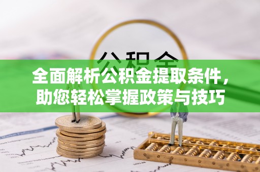 玛曲全面解析公积金提取条件，助您轻松掌握政策与技巧