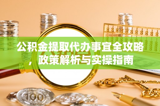 玛曲公积金提取代办事宜全攻略，政策解析与实操指南
