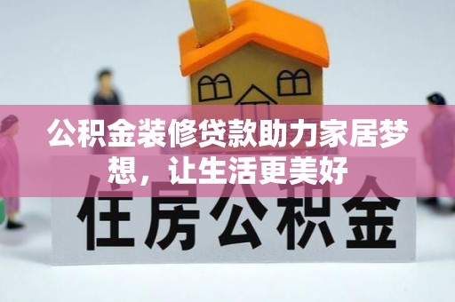 玛曲公积金装修贷款助力家居梦想，让生活更美好