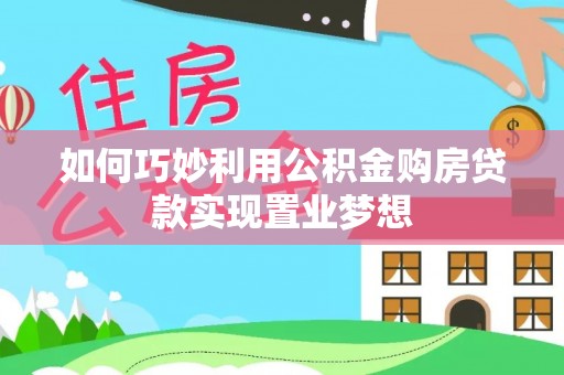 玛曲如何巧妙利用公积金购房贷款实现置业梦想