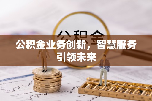 玛曲公积金业务创新，智慧服务引领未来