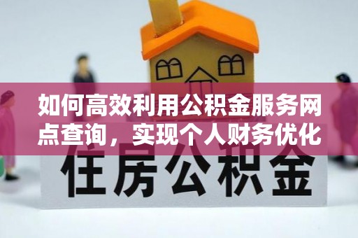 玛曲如何高效利用公积金服务网点查询，实现个人财务优化