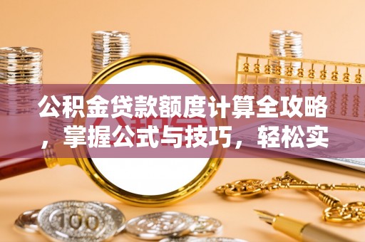 玛曲公积金贷款额度计算全攻略，掌握公式与技巧，轻松实现购房梦想