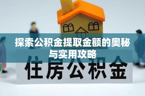 玛曲探索公积金提取金额的奥秘与实用攻略