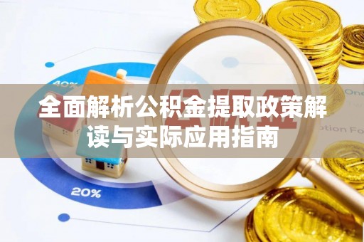 玛曲全面解析公积金提取政策解读与实际应用指南