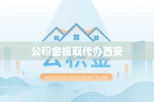 玛曲公积金提取代办西安